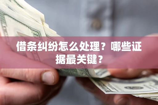 北京借条纠纷怎么处理？哪些证据最关键？
