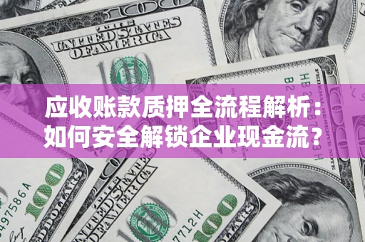 北京应收账款质押全流程解析：如何安全解锁企业现金流？