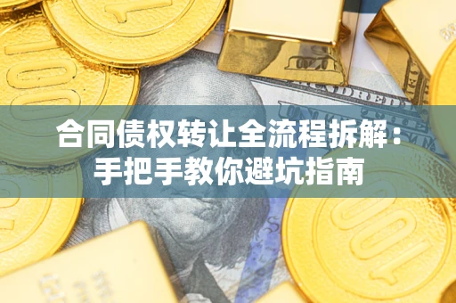 北京合同债权转让全流程拆解：手把手教你避坑指南