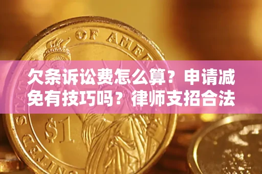北京欠条诉讼费怎么算？申请减免有技巧吗？律师支招合法省钱