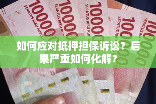 北京如何应对抵押担保诉讼？后果严重如何化解？