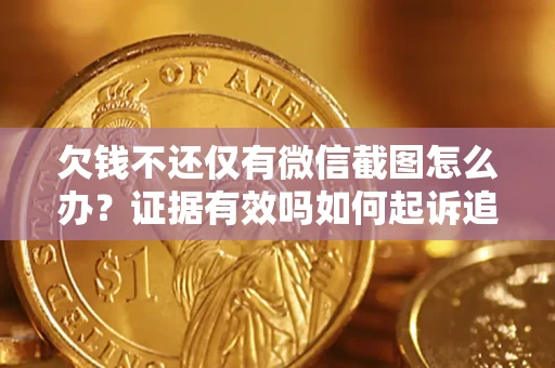 北京欠钱不还仅有微信截图怎么办？证据有效吗如何起诉追回欠款？