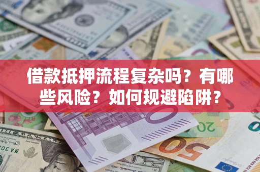北京借款抵押流程复杂吗？有哪些风险？如何规避陷阱？