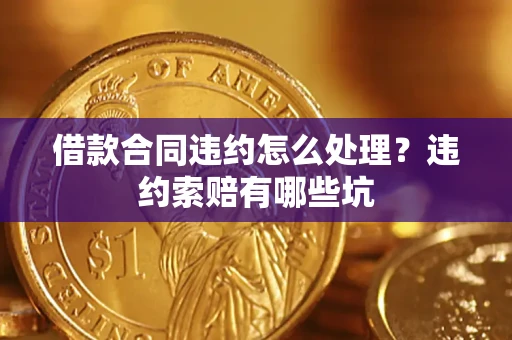 北京借款合同违约怎么处理？违约索赔有哪些坑
