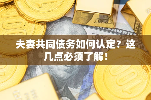 北京夫妻共同债务如何认定？这几点必须了解！