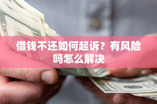 北京借钱不还如何起诉？有风险吗怎么解决