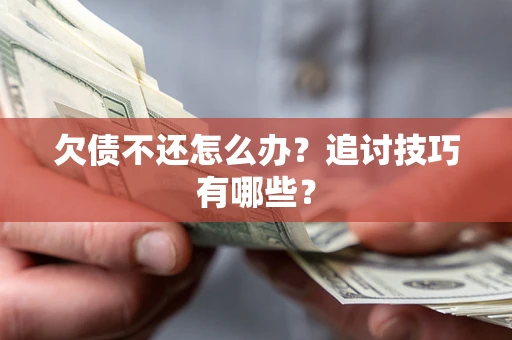 北京欠债不还怎么办？追讨技巧有哪些？