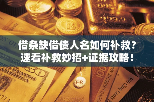 北京借条缺借债人名如何补救？速看补救妙招+证据攻略！