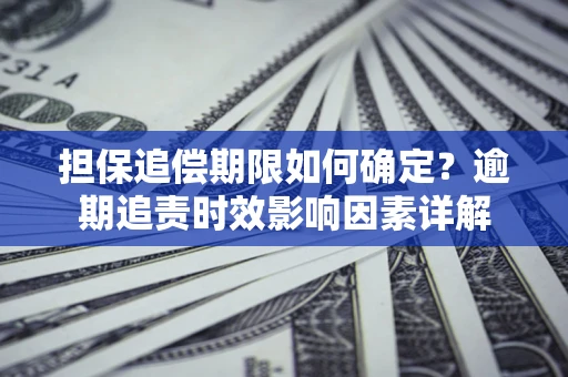 北京担保追偿期限如何确定？逾期追责时效影响因素详解