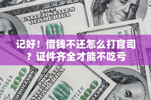 北京记好！借钱不还怎么打官司？证件齐全才能不吃亏