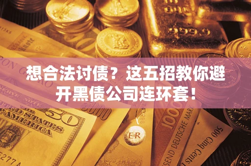 北京想合法讨债？这五招教你避开黑债公司连环套！