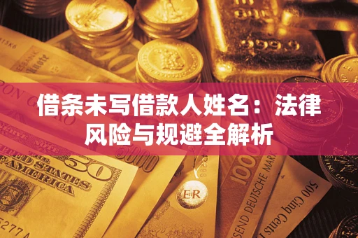 北京借条未写借款人姓名：法律风险与规避全解析