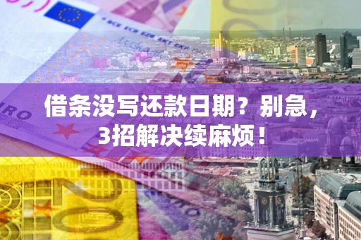 北京借条没写还款日期？别急，3招解决续麻烦！