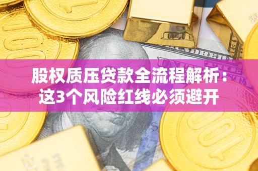 北京股权质压贷款全流程解析：这3个风险红线必须避开