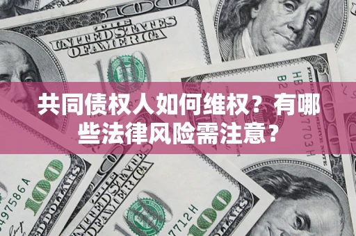 北京共同债权人如何维权？有哪些法律风险需注意？