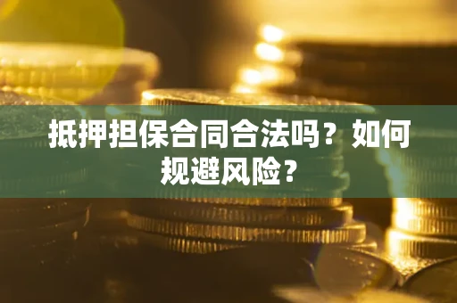 北京抵押担保合同合法吗？如何规避风险？