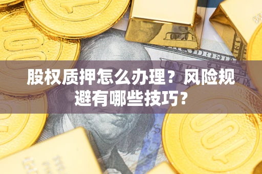 北京股权质押怎么办理？风险规避有哪些技巧？