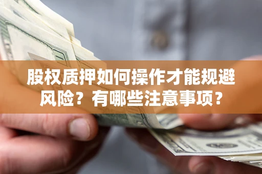 北京股权质押如何操作才能规避风险？有哪些注意事项？