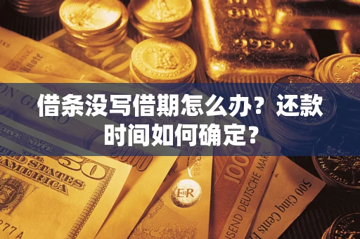 北京借条没写借期怎么办？还款时间如何确定？