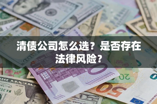 北京清债公司怎么选？是否存在法律风险？