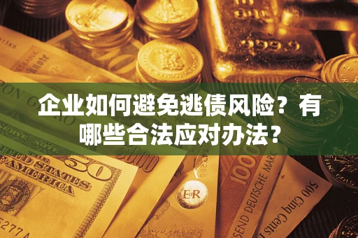 北京企业如何避免逃债风险？有哪些合法应对办法？