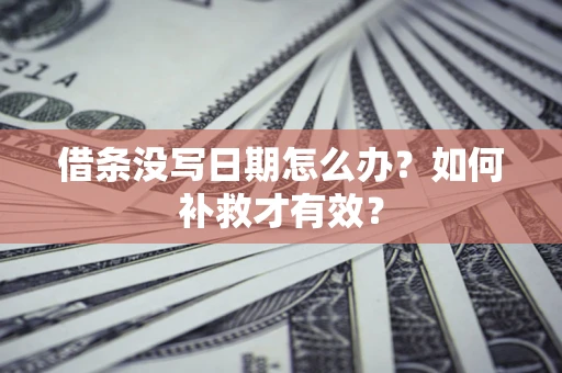 北京借条没写日期怎么办？如何补救才有效？