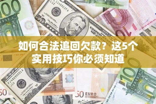 北京如何合法追回欠款？这5个实用技巧你必须知道