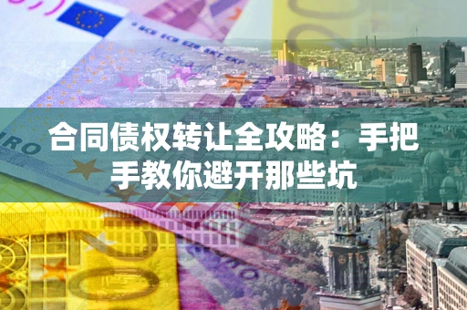 北京合同债权转让全攻略：手把手教你避开那些坑