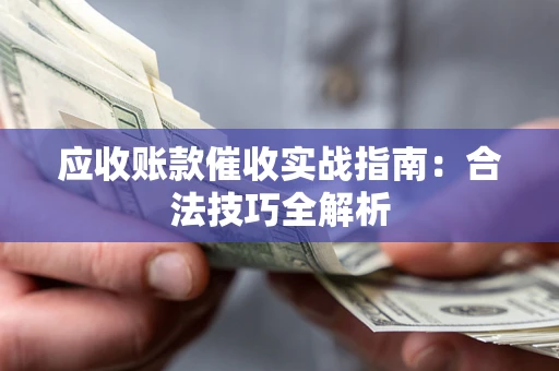 北京应收账款催收实战指南：合法技巧全解析