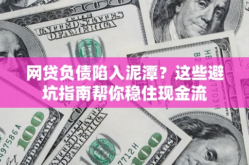 北京网贷负债陷入泥潭？这些避坑指南帮你稳住现金流