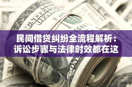 北京民间借贷纠纷全流程解析：诉讼步骤与法律时效都在这儿了