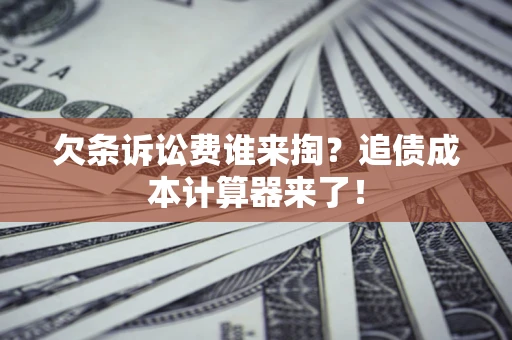 北京欠条诉讼费谁来掏？追债成本计算器来了！
