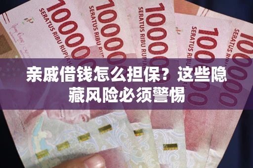 北京亲戚借钱怎么担保？这些隐藏风险必须警惕