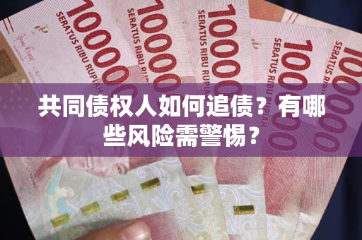 北京共同债权人如何追债？有哪些风险需警惕？