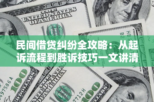 北京民间借贷纠纷全攻略：从起诉流程到胜诉技巧一文讲清