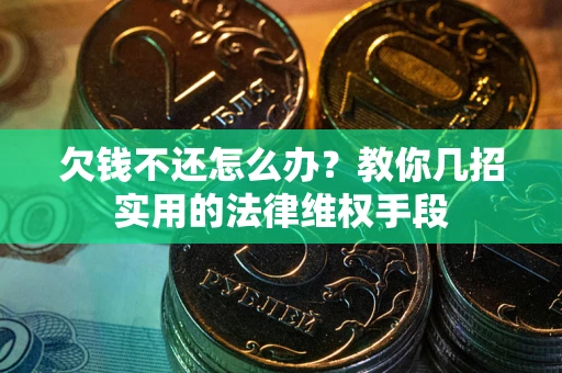北京欠钱不还怎么办？教你几招实用的法律维权手段