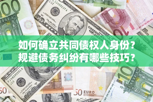 北京如何确立共同债权人身份？规避债务纠纷有哪些技巧？