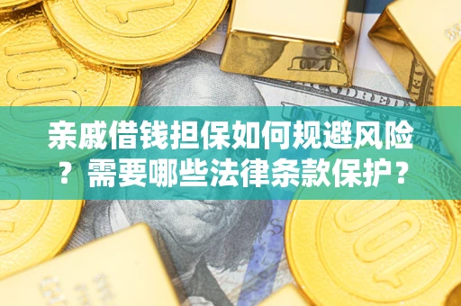 北京亲戚借钱担保如何规避风险？需要哪些法律条款保护？