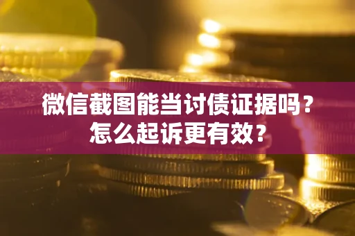 北京微信截图能当讨债证据吗？怎么起诉更有效？