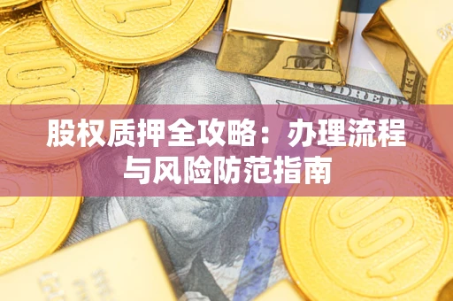 北京股权质押全攻略：办理流程与风险防范指南