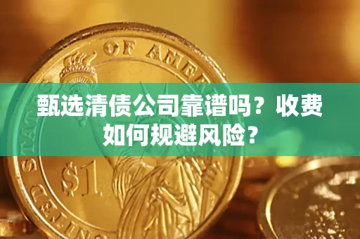 北京甄选清债公司靠谱吗？收费如何规避风险？