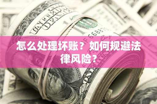 北京怎么处理坏账？如何规避法律风险？