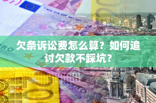 北京欠条诉讼费怎么算？如何追讨欠款不踩坑？