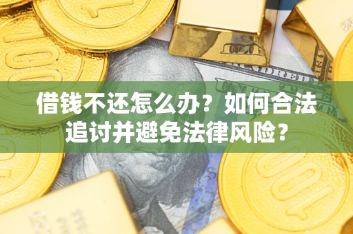 北京借钱不还怎么办？如何合法追讨并避免法律风险？