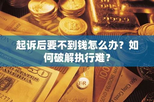 北京起诉后要不到钱怎么办？如何破解执行难？