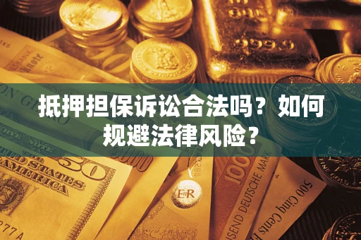 北京抵押担保诉讼合法吗？如何规避法律风险？