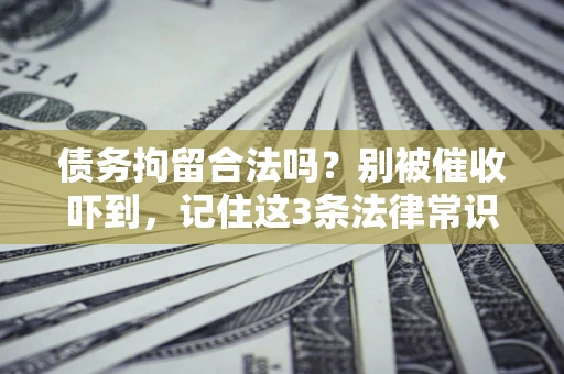 北京债务拘留合法吗?别被催收吓到,记住这3条法律常识 北京债务拘留合法吗?别被催收吓到,记住这3条法律常识