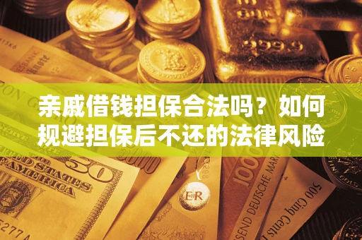 北京亲戚借钱担保合法吗？如何规避担保后不还的法律风险？