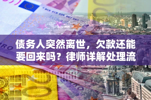 北京债务人突然离世，欠款还能要回来吗？律师详解处理流程
