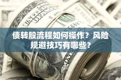 北京债转股流程如何操作？风险规避技巧有哪些？